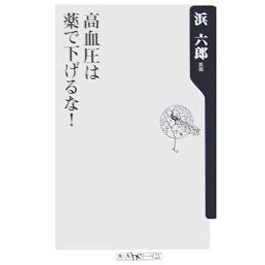 高血圧は薬で下げるな！／浜六郎