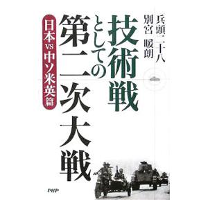 技術戦としての第二次大戦−日本vs中ソ米英篇−／兵頭二十八／別宮暖朗