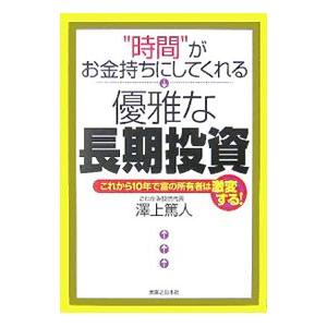 ”時間”がお金持ちにしてくれる優雅な長期投資−これから10年で富の所有者は激変する！−／澤上篤人