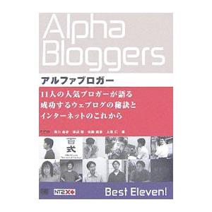 アルファブロガー−１１人の人気ブロガーが語る成功するウェブログの秘訣とインターネットのこれから−／Ｆ...
