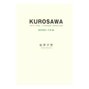 KUROSAWA−黒澤明と黒澤組、その映画的記憶、映画創造の記録 撮影現場＋音楽編−／塩澤幸登