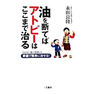 油を断てばアトピーはここまで治る／永田良隆