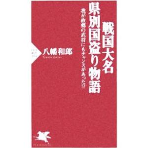 戦国大名県別国盗り物語−我が故郷の武将にもチャンスがあった！？−／八幡和郎