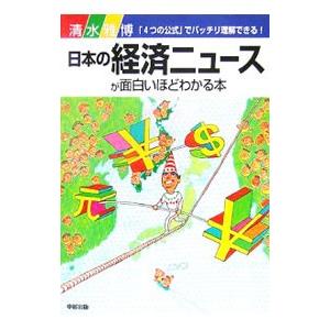 日本の経済ニュースが面白いほどわかる本／清水雅博