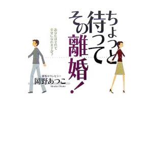 ちょっと待ってその離婚！−あなたはそれで幸せになれますか？−／岡野あつこ