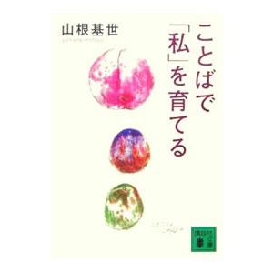 ことばで「私」を育てる／山根基世