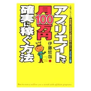 アフィリエイトで月100万円確実に稼ぐ方法／伊藤哲哉