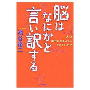 脳はなにかと言い訳する−人は幸せになるようにできていた！？−／池谷裕二