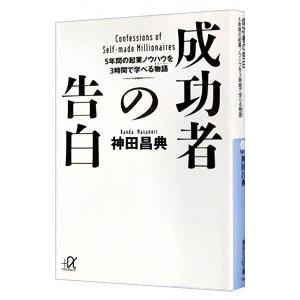 成功者の告白 : 5年間の起業ノウハウを3時間で学べる物語 講談社 成功者の告白−5年間の起業ノウハウを3時間で学べる物語