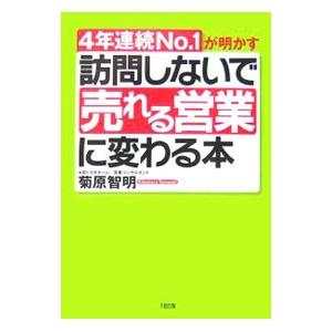 訪問しないで売れる営業に変わる本−4年連続No．1が明かす−／菊原智明