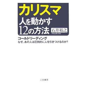 カリスマ 人を動かす12の方法／石井裕之