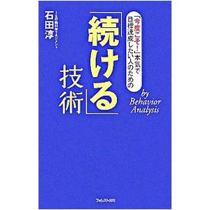 「続ける」技術−「今度こそ！」本気で目標達成したい人のための−／石田淳