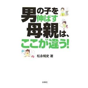男の子を伸ばす母親は、ここが違う！／松永暢史