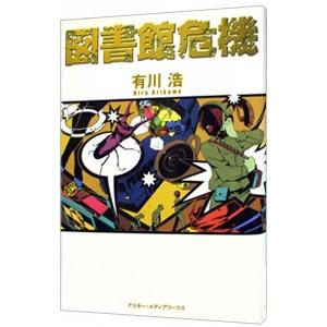 図書館危機（図書館戦争シリーズ３）／有川浩