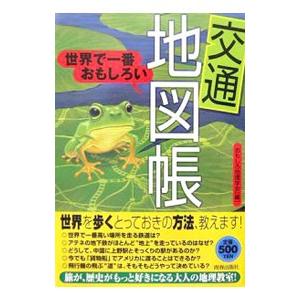 世界で一番おもしろい〈交通〉地図帳／おもしろ地理学会