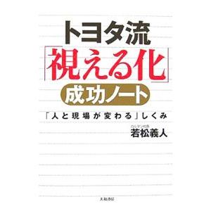 トヨタ流「視える化」成功ノート／若松義人