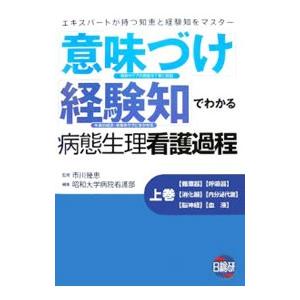 「意味づけ」「経験知」でわかる病態生理看護過程 上巻／市川幾恵