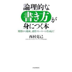 論理的な書き方が身につく本−発想から構成、説得ストーリーの作成まで−／西村克己