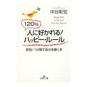 120％人に好かれる！ハッピー・ルール−即効！1分間で自分を磨く本−／中谷彰宏