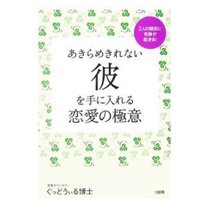 あきらめきれない彼を手に入れる恋愛の極意 2人の関係に奇跡が起きる！／ぐっどうぃる博士