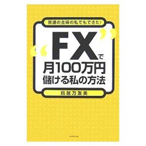 “FX”で月100万円儲ける私の方法／鳥居万友美