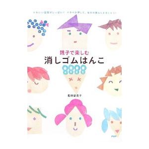 親子で楽しむ消しゴムはんこ／藍田留美子