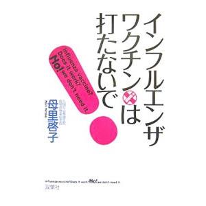 インフルエンザ ワクチンは打たないで！／母里啓子