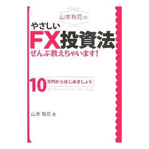 山本有花のやさしいFX投資法ぜんぶ教えちゃいます！／山本有花