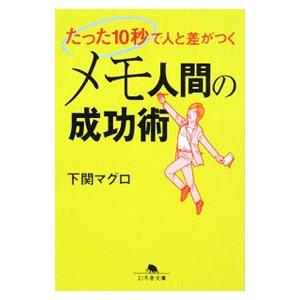 たった１０秒で人と差がつく メモ人間の成功術／下関マグロ