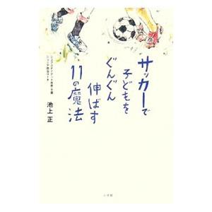 サッカーで子どもをぐんぐん伸ばす11の魔法／池上正