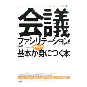 「会議ファシリテーション」の基本がイチから身につく本／釘山健一