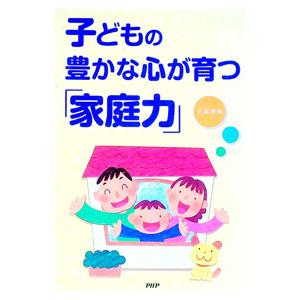 子どもの豊かな心が育つ「家庭力」／成瀬勝博