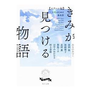 きみが見つける物語  十代のための新名作−スクール編−／あさのあつこ／恩田陸／加納朋子 他