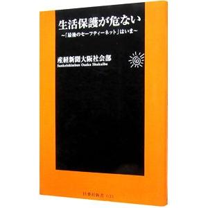 生活保護が危ない−最後のセーフティーネットはいま−／産経新聞大阪社会部