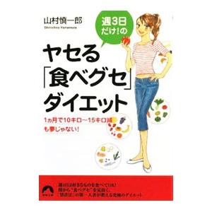 週３日だけ！のヤセる「食べグセ」ダイエット−１カ月で１０キロ〜１５キロ減も夢じゃない！−／山村慎一郎