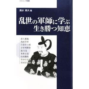 乱世の軍師に学ぶ生き勝つ知恵／清水将大