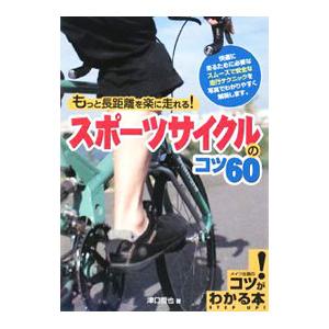 もっと長距離を楽に走れる！スポーツサイクルのコツ60／津口哲也