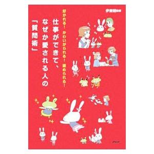 仕事ができて、なぜか愛される人の「質問術」／伊東明（心理学）