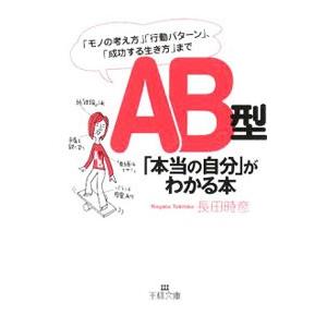 AB型「本当の自分」がわかる本−「モノの考え方」「行動パターン」、「成功する生き方」まで−／長田時彦