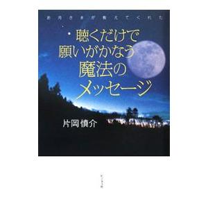 お月さまが教えてくれた 聴くだけで願いがかなう魔法のメッセージ／片岡慎介
