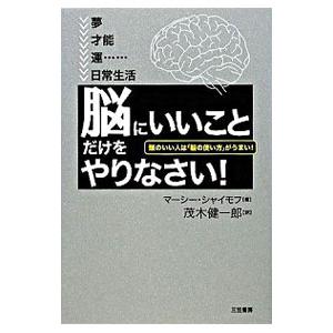 「脳にいいこと」だけをやりなさい！−頭のいい人は「脳の使い方」がうまい！−／マーシー・シャイモフ／茂木健一郎