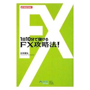 １日１０分で儲けるＦＸ攻略法！／石川雅弘