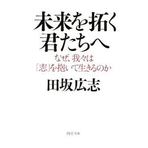 未来を拓く君たちへ−なぜ、我々は「志」を抱いて生きるのか−／田坂広志