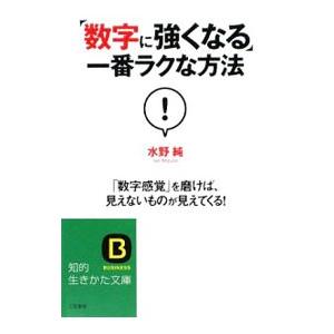 「数字に強くなる」一番ラクな方法−「数字感覚」を磨けば、見えないものが見えてくる！−／水野純