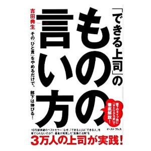 「できる上司」のものの言い方 その「ひと言」をやめるだけで、部下は伸びる！／吉田典生