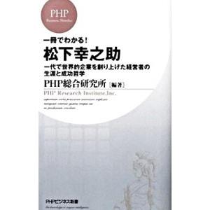 一冊でわかる！松下幸之助−一代で世界的企業を創り上げた経営者の生涯と成功哲学−／PHP総合研究所【編...