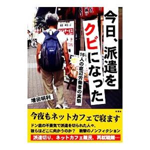 今日、派遣をクビになった−15人の底辺労働者の実態−／増田明利