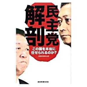 民主党解剖−この国を本当に任せられるのか？−／産経新聞政治部