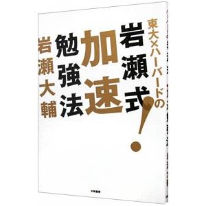 東大×ハーバードの岩瀬式！加速勉強法／岩瀬大輔