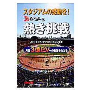 スタジアムの感動を！Ｊ’ｓ ＧＯＡＬの熱き挑戦／Ｊリーグメディアプロモーション